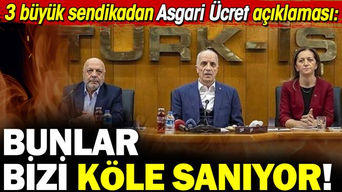 3 büyük sendikadan asgari ücret açıklaması. Bunlar bizi köle sanıyor