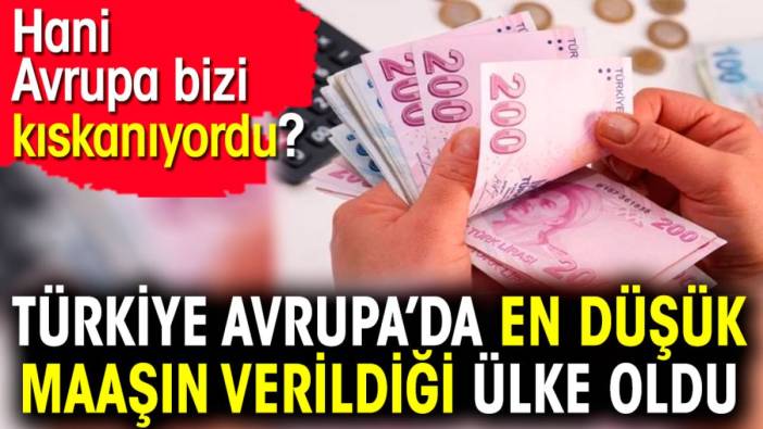 Türkiye Avrupa’da en düşük maaşın verildiği ülke oldu