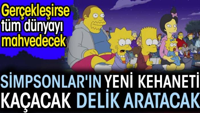 Simpsonlar'ın yeni kehaneti kaçacak delik aratacak. Gerçekleşirse tüm dünyayı mahvedecek