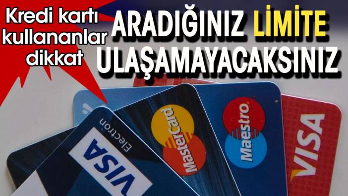 Kredi kartı kullananlar dikkat. Aradığınız limite ulaşamayacaksınız