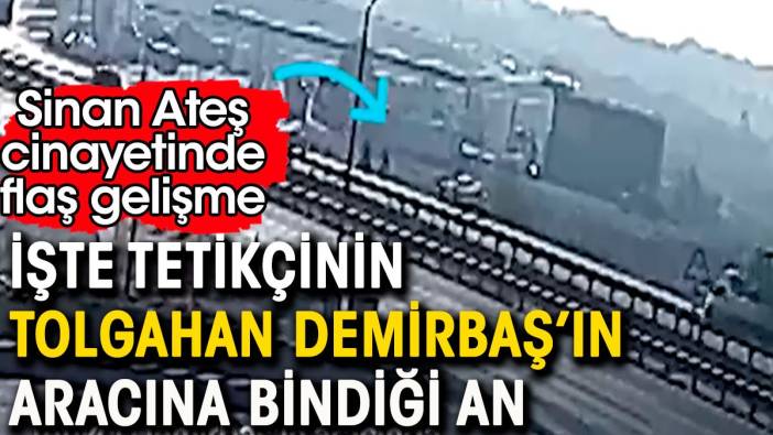 Sinan Ateş cinayeti flaş gelişme.  İşte tetikçinin Tolgahan Demirbaş'ın aracına bindiği an