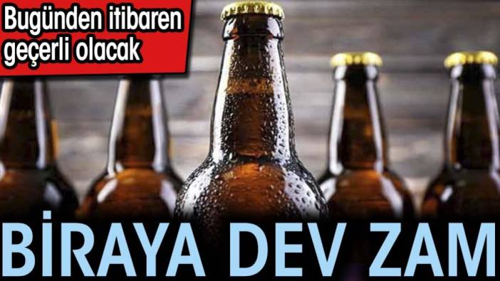 Biraya dev zam. Bugünden itibaren geçerli olacak