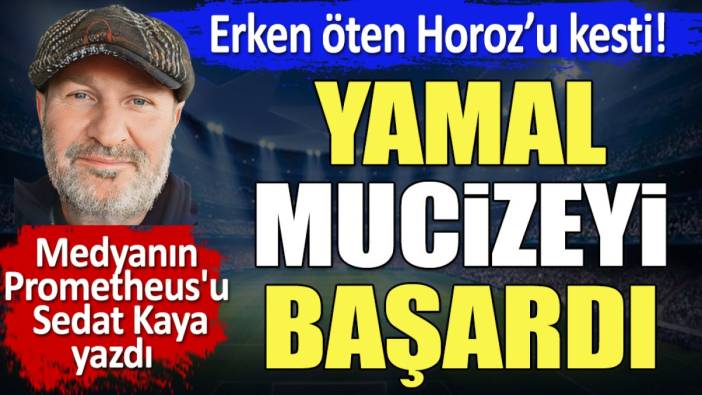 Lamine Yamal 16 yaşında mucizeyi başardı. Erken öten horozu kesti