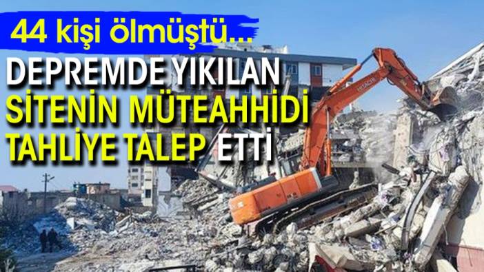 Depremde yıkılan sitenin müteahhidi tahliye talep etti