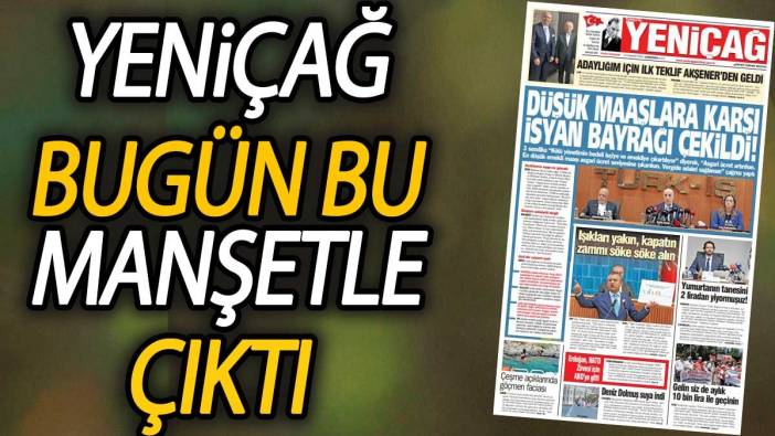 Yeniçağ Gazetesi: Düşük maaşlara karşı isyan bayrağı çekildi!