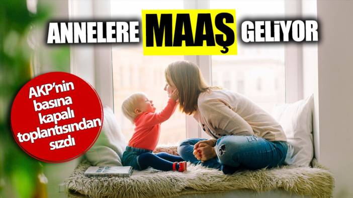 Annelere maaş geliyor! AKP'nin basına kapalı toplantısından sızdı