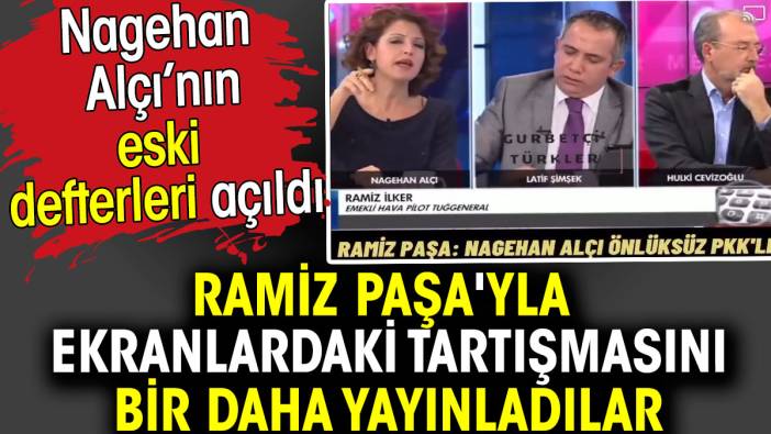 Nagehan Alçı’nın eski defterleri açıldı. Ramiz Paşa'yla tartışmasını yayınladılar