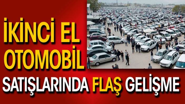 İkinci el otomobil satışlarında flaş gelişme