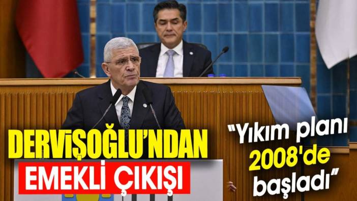 Dervişoğlu'ndan emekli çıkışı: Yıkım planı 2008'de başladı