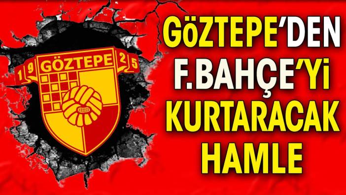 Göztepe'den Fenerbahçe'yi kurtaracak teklif