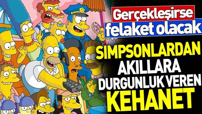 Simpsonlardan akıllara durgunluk veren kehanet! Gerçekleşirse felaket olacak