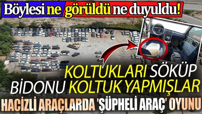 Böylesi ne görüldü ne duyuldu! Hacizli araçlarda ’şüpheli araç’ oyunu: Koltukları söküp bidonu koltuk yapmışlar