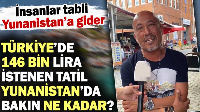 Türkiye'de 146 bin lira istenen tatil Yunanistan'da bakın ne kadar? İnsanlar tabii Yunanistan'a gider