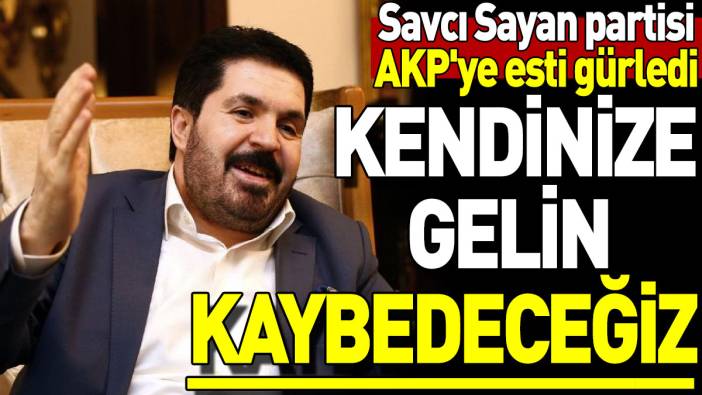 Savcı Sayan partisi AKP'ye esti gürledi: Kendinize gelin kaybedeceğiz