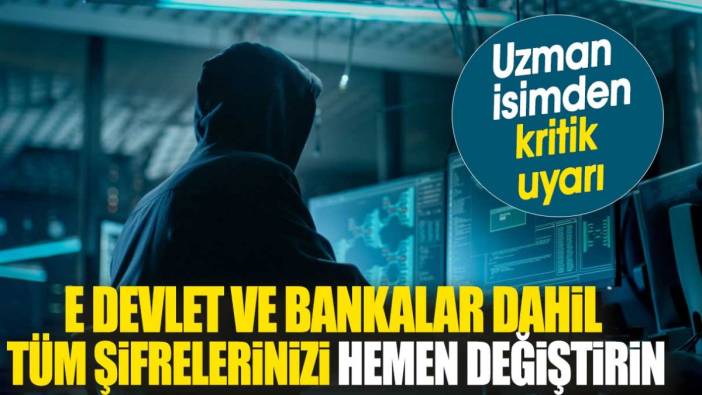 E-Devlet ve bankalar dahil tüm şifrelerinizi hemen değiştirin. Uzman isimden kritik uyarı