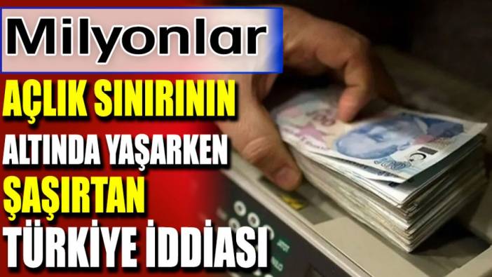 Milyonlar açlık sınırının altında yaşarken şaşırtan Türkiye iddiası