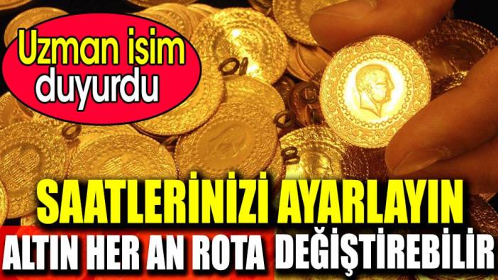 Saatlerinizi ayarlayın altın her an rota değiştirebilir. Uzman isim duyurdu