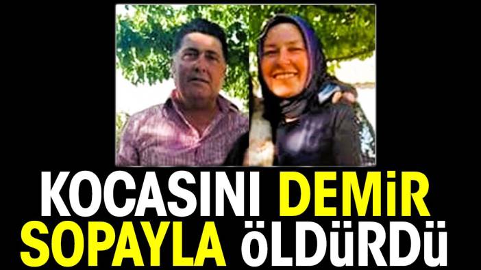 Kocasını demir sopayla öldürdü