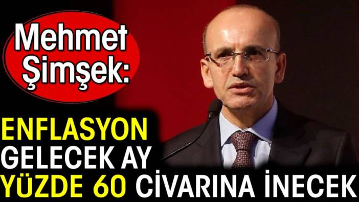 Mehmet Şimşek: Enflasyon gelecek ay yüzde 60 civarına inecek