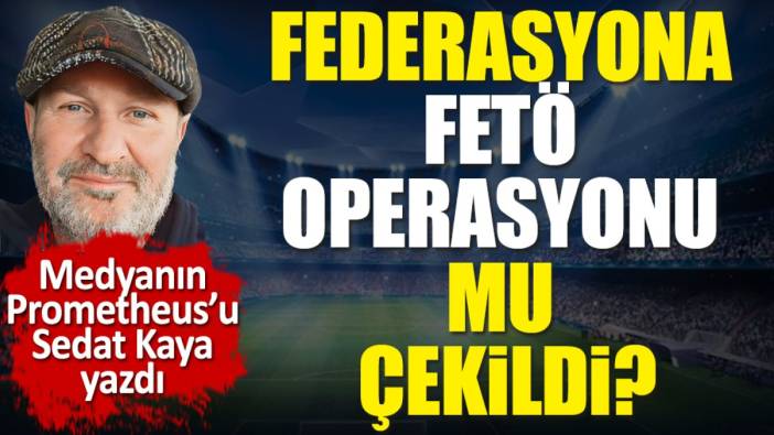 Federasyona FETÖ operasyonu mu çekildi