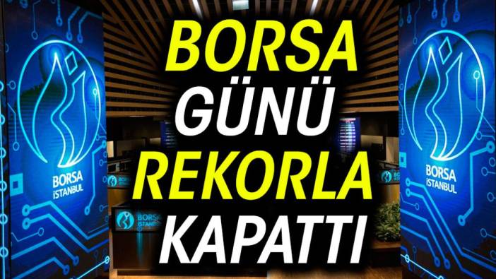 Borsa günü rekorla kapattı