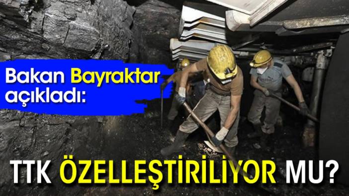 Bakan Bayraktar açıkladı: TTK özelleştiriliyor mu?