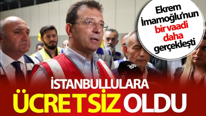 İstanbullulara ücretsiz oldu! İmamoğlu’nun bir vaadi daha gerçekleşti