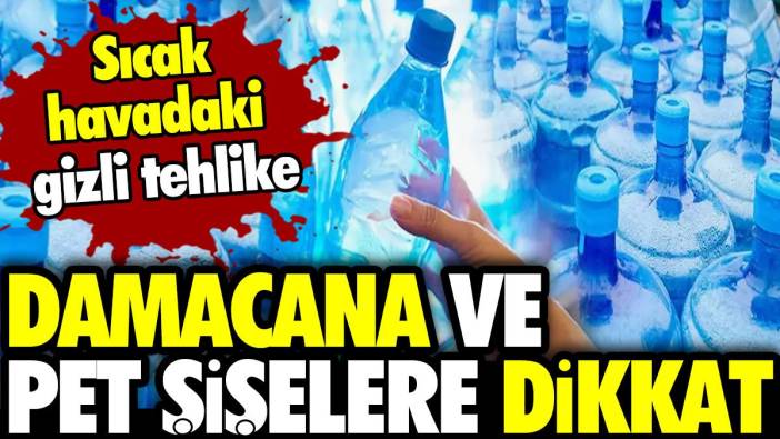 Sıcak havadaki gizli tehlike! Damacana ve pet şişelere dikkat