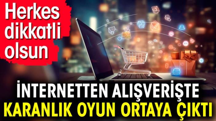 İnternetten alışverişte karanlık oyun ortaya çıktı. Herkes dikkatli olsun