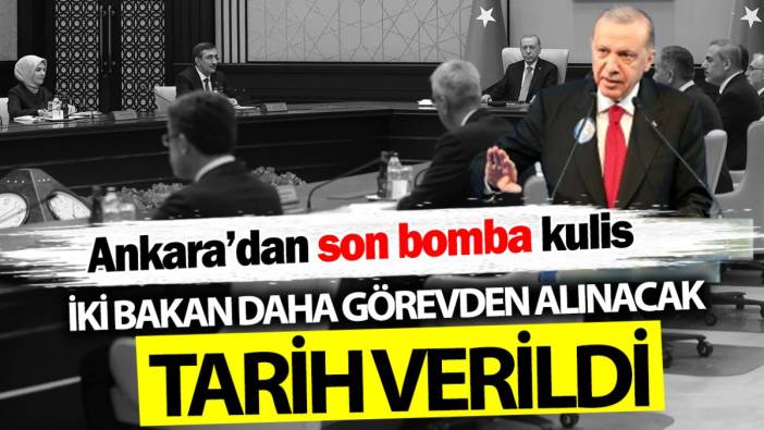 İki bakan daha görevden alınacak tarih verildi! Ankara’dan son bomba kulis