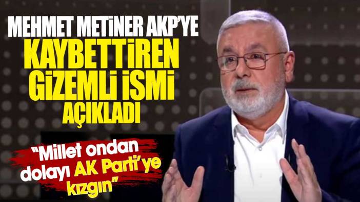 Mehmet Metiner AKP’ye kaybettiren gizemli ismi açıkladı: Millet ondan dolayı AK Parti’ye kızgın