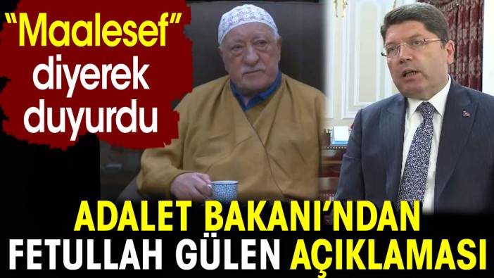 Fetullah Gülen ile ilgili Adalet Bakanından açıklama. Maalesef diyerek duyurdu