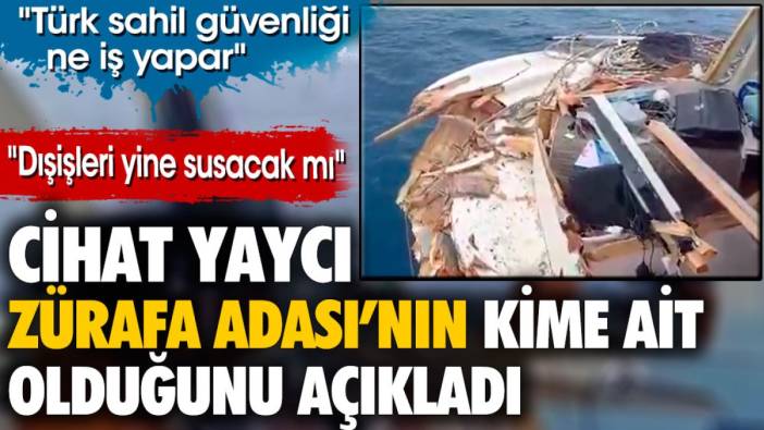 Cihat Yaycı Zürafa Adası'nın kime ait olduğunu açıkladı. 'Dışişleri yine susacak mı'