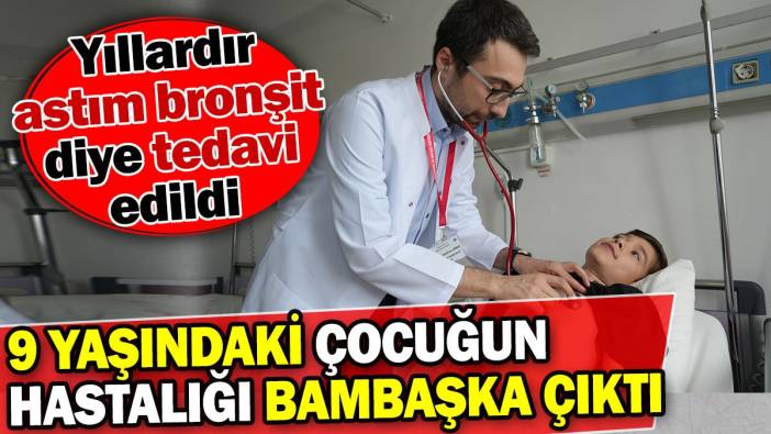 Astım bronşit denildi 9 yaşındaki çocuğun hastalığı yıllar sonra bambaşka çıktı