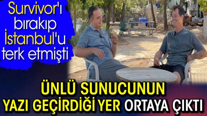 Ünlü sunucunun yazı geçirdiği yer ortaya çıktı. Alp Kırşan Survivor'ı bırakıp İstanbul'u terk etmişti