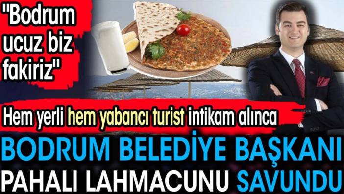 Bodrum Belediye Başkanı pahalı lahmacunu savundu. 'Bodrum ucuz biz fakiriz'