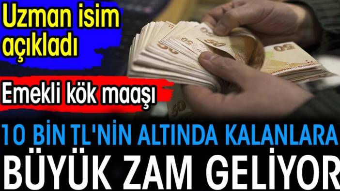 Emekli kök maaşı 10 bin TL'nin altında kalanlara büyük zam geliyor. Uzman isim açıkladı