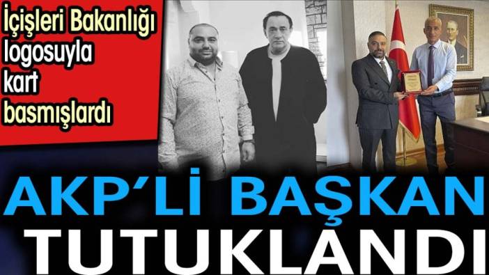 AKP’li başkan tutuklandı. İçişleri Bakanlığı logosuyla kart basmışlardı