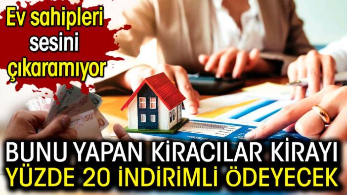 Bunu yapan kiracılar kirayı yüzde 20 indirimli ödeyecek. Ev sahipleri sesini çıkaramıyor