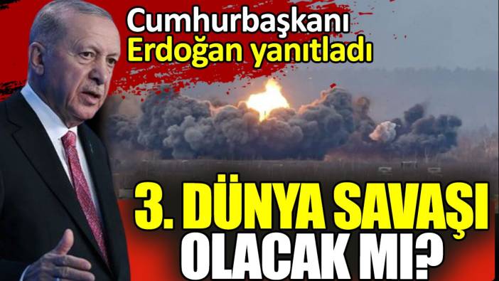 Cumhurbaşkanı Erdoğan yanıtladı: 3. Dünya Savaşı olacak mı?