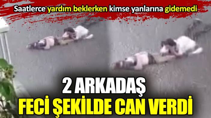 2 Arkadaş feci şekilde can verdi! Kimse yanlarına gidemedi