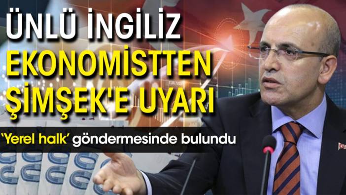 Ünlü İngiliz ekonomistten Mehmet Şimşek'e uyarı