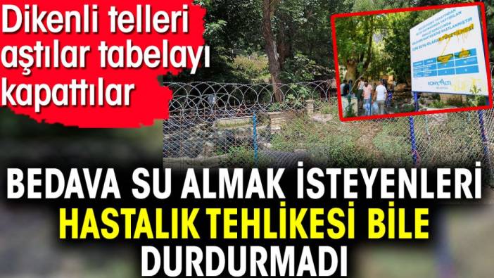 Bedava su almak isteyenleri hastalık tehlikesi bile durdurmadı. Dikenli telleri aştılar tabelayı kapattılar