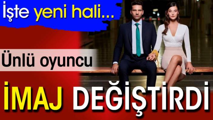 Ünlü oyuncu imaj değiştirdi. İşte yeni hali...