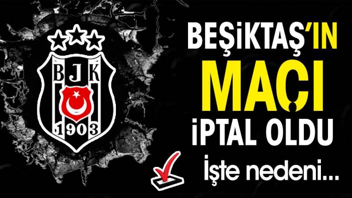 Beşiktaş'ın maçı iptal oldu. İşte nedeni