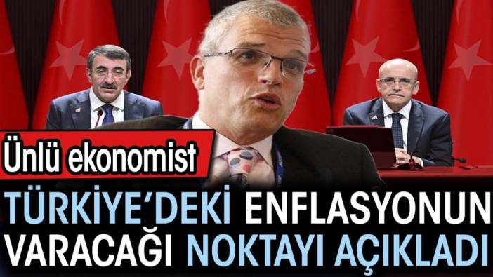 Ünlü ekonomist Türkiye’deki enflasyonun varacağı noktayı açıkladı
