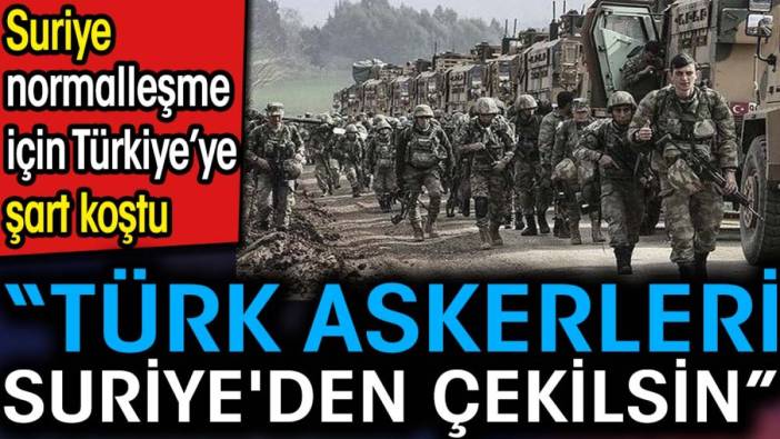 Suriye normalleşme için Türkiye’ye şart koştu. ‘Türk askerleri Suriye'den çekilsin’