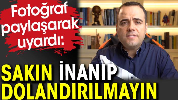 Özgür Demirtaş: Sakın inanıp dolandırılmayın