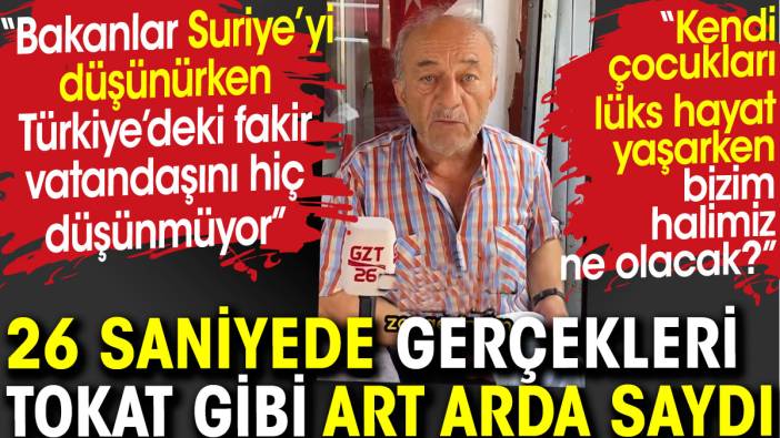 Gerçekleri 26 saniyede tokat gibi art arda saydı. Fakir Türk vatandaşını değil Suriye'yi düşünüyorlar