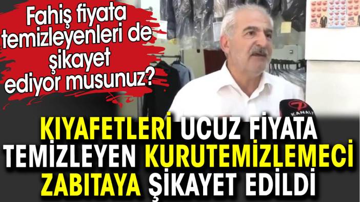 Kuru temizlemeci kıyafetleri ucuz fiyata temizlediği için zabıtaya şikayet edildi